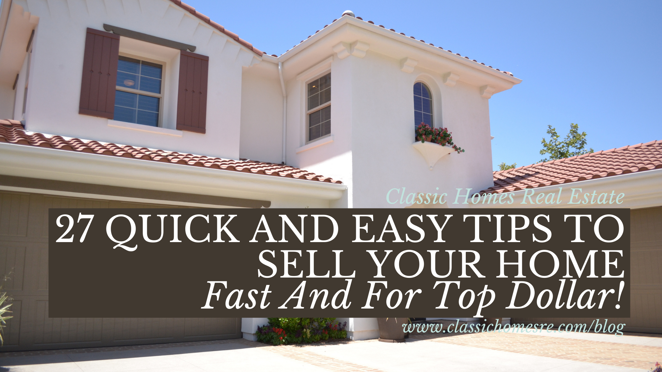 27 Quick Tips to Sell Your Home Fast and for Top Dollar! - Classic Homes Real Estate