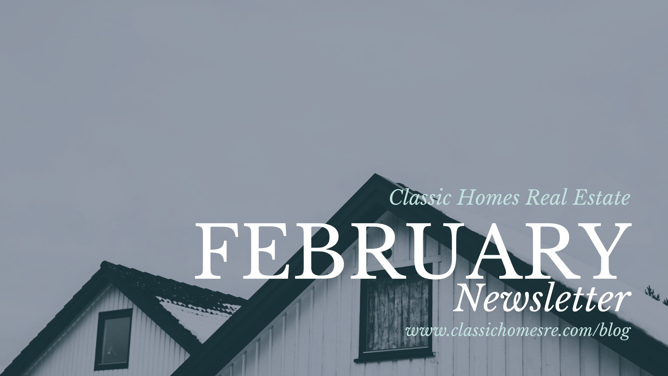 Classic Homes Real Estate Newsletter - Month of February